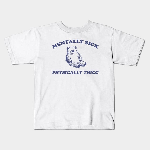 mentally sick physically thicc shirt, funny cartoon bear meme Kids T-Shirt by Justin green